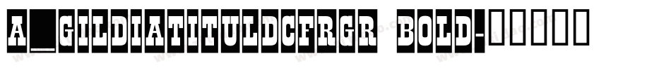 a_GildiaTitulDcFrGr Bold字体转换